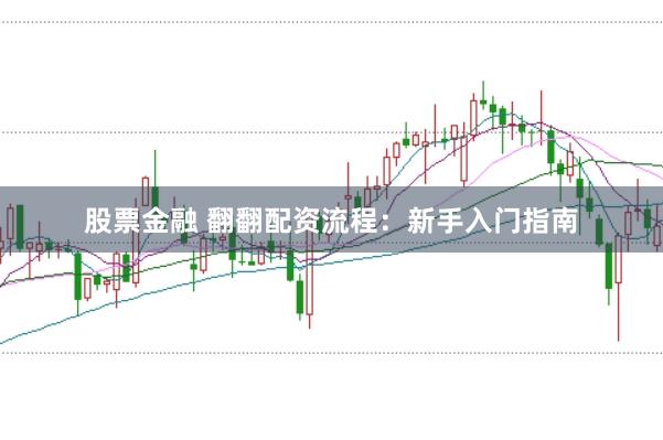股票金融 翻翻配资流程：新手入门指南
