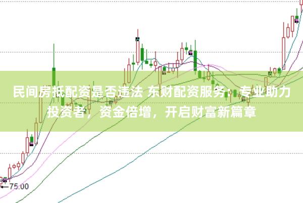 民间房抵配资是否违法 东财配资服务：专业助力投资者，资金倍增，开启财富新篇章