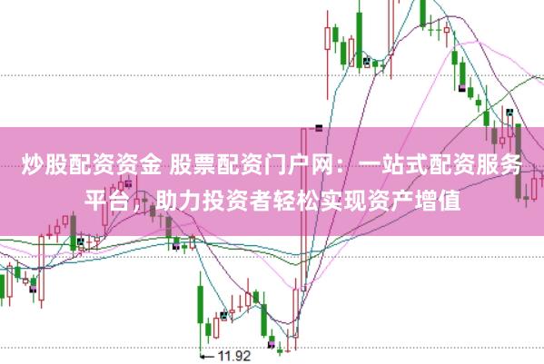 炒股配资资金 股票配资门户网：一站式配资服务平台，助力投资者轻松实现资产增值