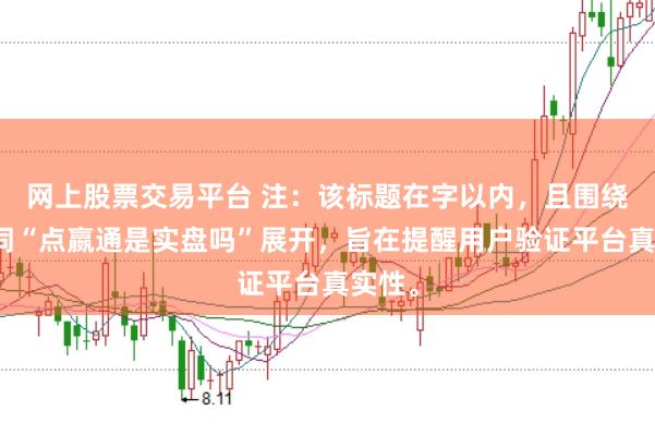 网上股票交易平台 注:该标题在字以内,且围绕关键词“点嬴通是实盘吗”展开,旨在提醒用户验证平台真实性。