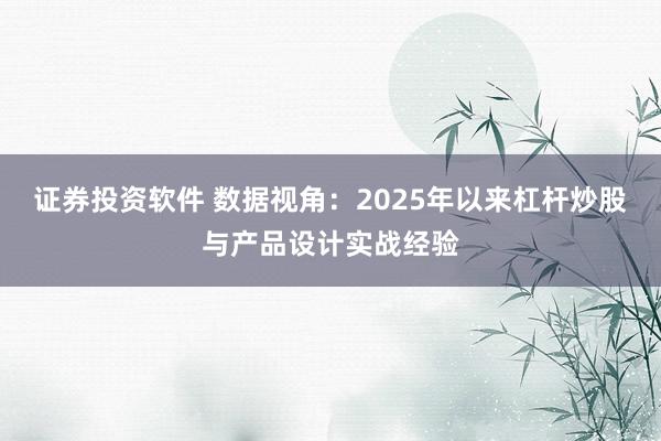 证券投资软件 数据视角：2025年以来杠杆炒股与产品设计实战经验