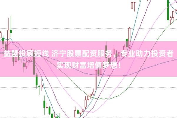 益盟投顾短线 济宁股票配资服务，专业助力投资者实现财富增值梦想！
