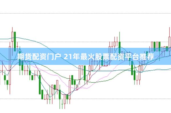 期货配资门户 21年最火股票配资平台推荐