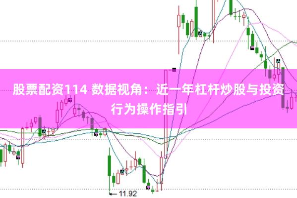 股票配资114 数据视角：近一年杠杆炒股与投资行为操作指引