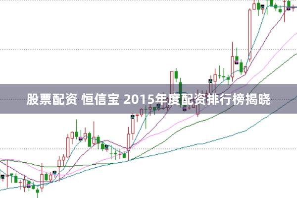 股票配资 恒信宝 2015年度配资排行榜揭晓