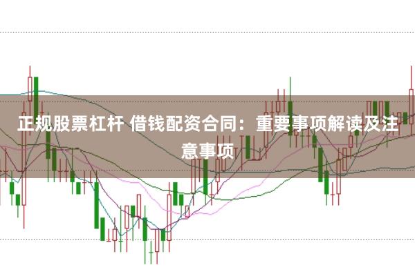 正规股票杠杆 借钱配资合同：重要事项解读及注意事项