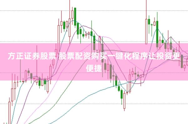 方正证券股票 股票配资购买一键化程序让投资更便捷