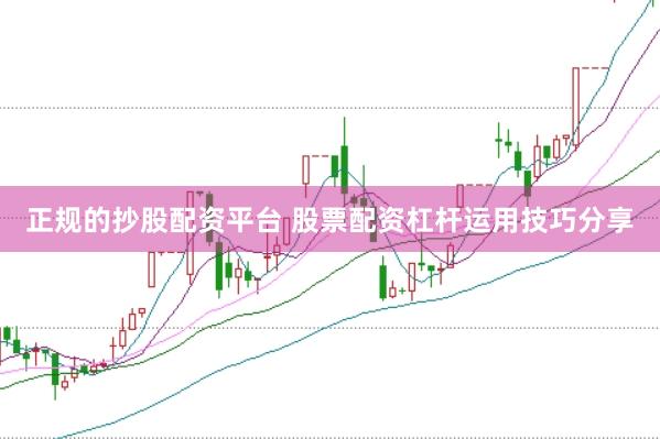 正规的抄股配资平台 股票配资杠杆运用技巧分享