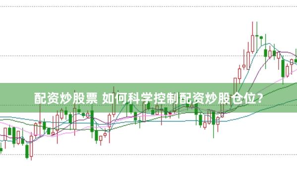 配资炒股票 如何科学控制配资炒股仓位？