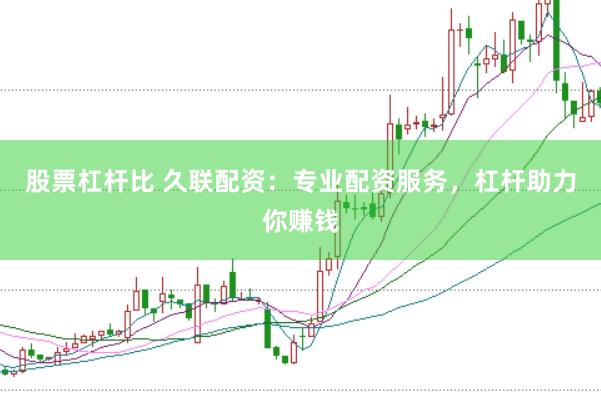 股票杠杆比 久联配资：专业配资服务，杠杆助力你赚钱